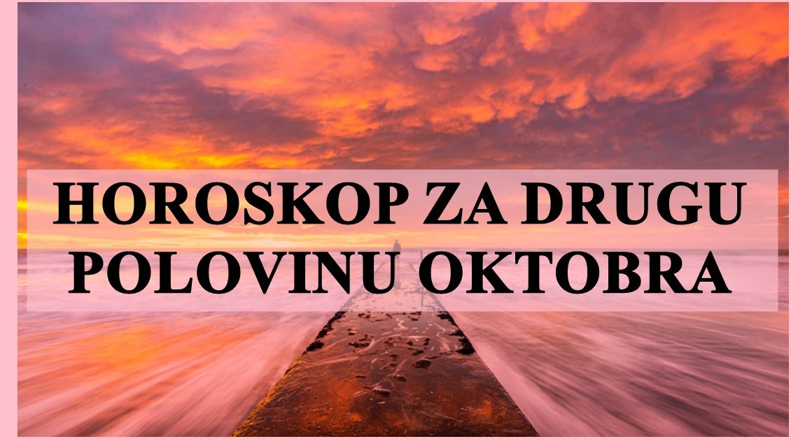 HOROSKOP ZA DRUGU POLOVINU OKTOBRA!