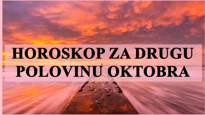 HOROSKOP ZA DRUGU POLOVINU OKTOBRA!