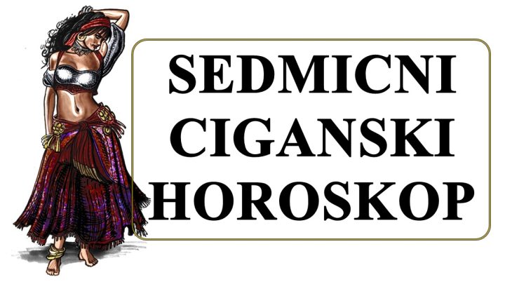 Sedmicni ciganski horoskop nekome sledi sreca a nekome paklena sedmica.