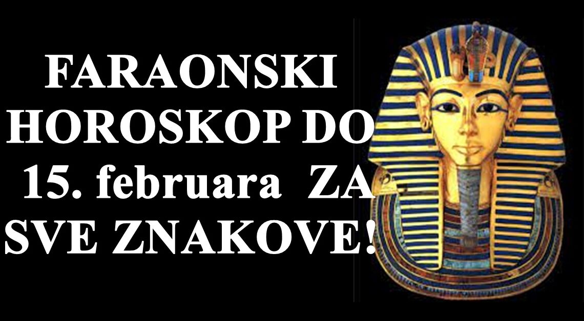 FARAONSKI HOROSKOP DO 15. februara ZA SVE ZNAKOVE! FARAONSKI HOROSKOP DO 15. februara ZA SVE ZNAKOVE!