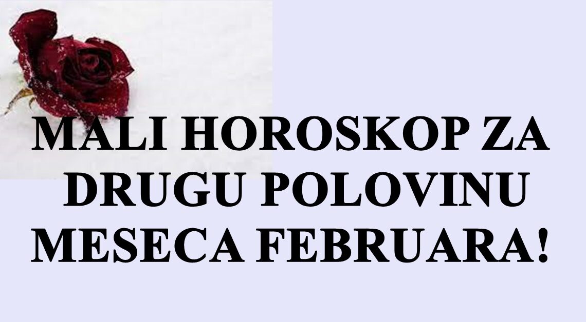 MALI HOROSKOP ZA DRUGU POLOVINU MESECA FEBRUARA! MALI HOROSKOP ZA DRUGU POLOVINU MESECA FEBRUARA!