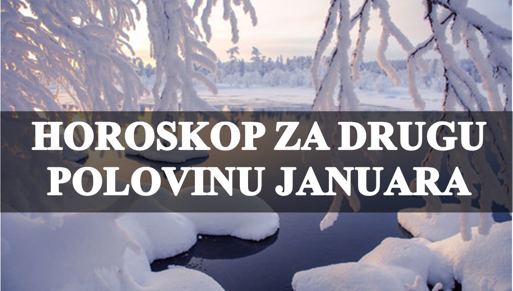 Horoskop za DRUGU POLOVINU JANUARA za SVE znakove! Horoskop za DRUGU POLOVINU JANUARA za SVE znakove!